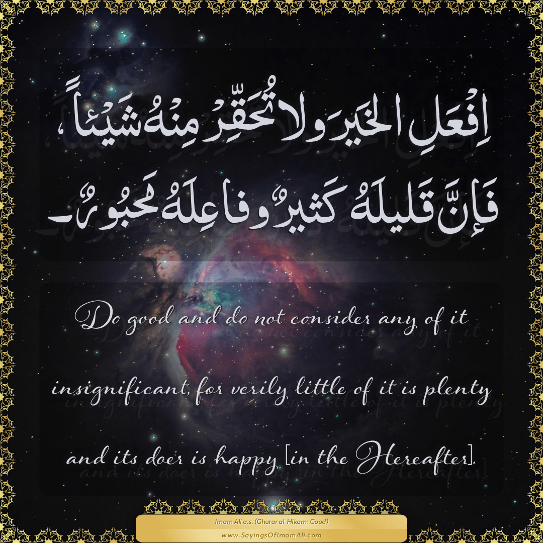 Do good and do not consider any of it insignificant, for verily little of...